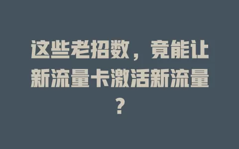 这些老招数，竟能让新流量卡激活新流量？