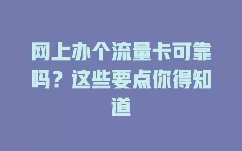 网上办个流量卡可靠吗？这些要点你得知道
