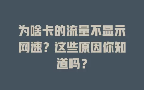 为啥卡的流量不显示网速？这些原因你知道吗？