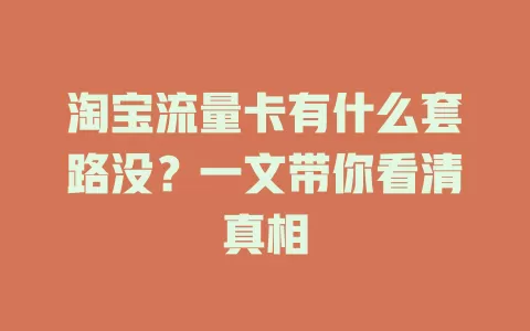 淘宝流量卡有什么套路没？一文带你看清真相