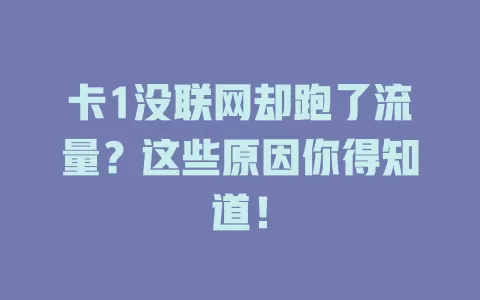 卡1没联网却跑了流量？这些原因你得知道！