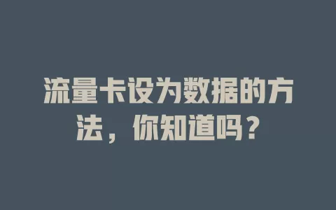 流量卡设为数据的方法，你知道吗？