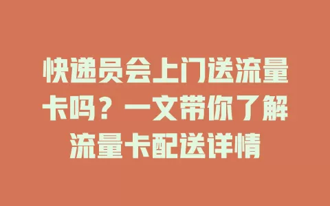 快递员会上门送流量卡吗？一文带你了解流量卡配送详情