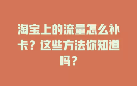 淘宝上的流量怎么补卡？这些方法你知道吗？