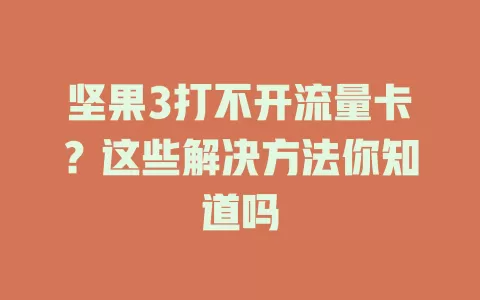坚果3打不开流量卡？这些解决方法你知道吗