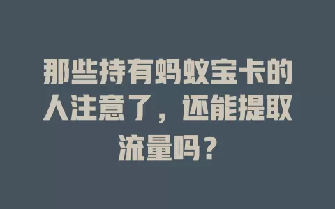 那些持有蚂蚁宝卡的人注意了，还能提取流量吗？
