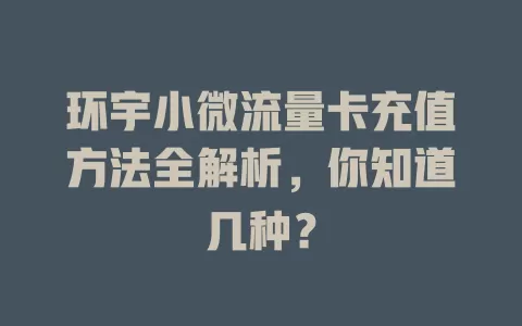 环宇小微流量卡充值方法全解析，你知道几种？