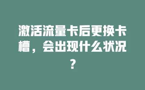 激活流量卡后更换卡槽，会出现什么状况？