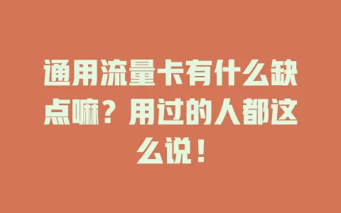 通用流量卡有什么缺点嘛？用过的人都这么说！