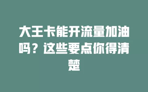 大王卡能开流量加油吗？这些要点你得清楚