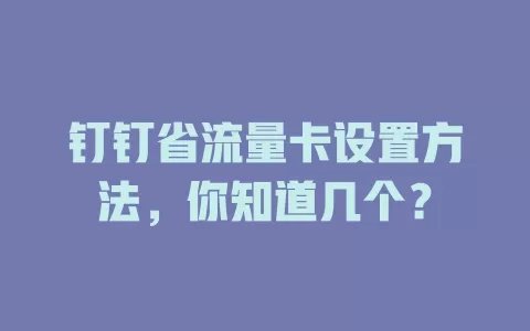钉钉省流量卡设置方法，你知道几个？