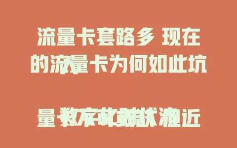 流量卡套路多 现在的流量卡为何如此坑人

数字化时代流量卡不可或缺 但近年坑人情况频发 虚标流量、限速、套餐规则复杂、售后差 选卡时要谨慎 仔细阅读详情 选正规运营商 避免掉进流量卡的坑