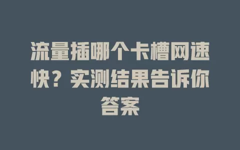 流量插哪个卡槽网速快？实测结果告诉你答案