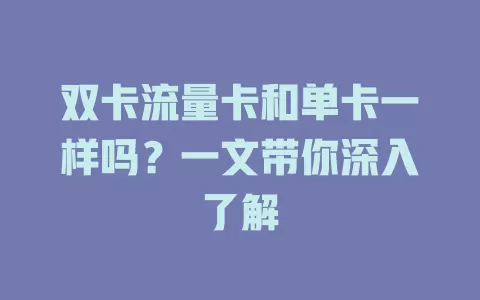 双卡流量卡和单卡一样吗？一文带你深入了解