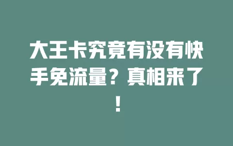 大王卡究竟有没有快手免流量？真相来了！