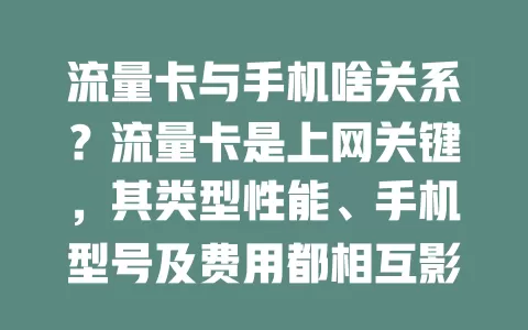 流量卡与手机啥关系？流量卡是上网关键，其类型性能、手机型号及费用都相互影响，选时需综合考量