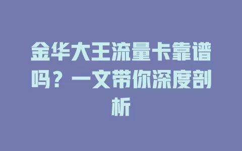 金华大王流量卡靠谱吗？一文带你深度剖析