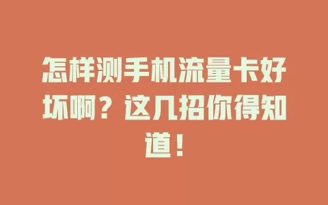 怎样测手机流量卡好坏啊？这几招你得知道！