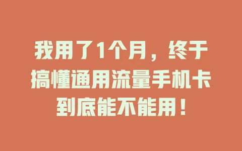 我用了1个月，终于搞懂通用流量手机卡到底能不能用！