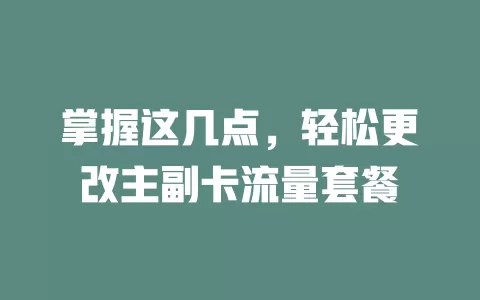 掌握这几点，轻松更改主副卡流量套餐