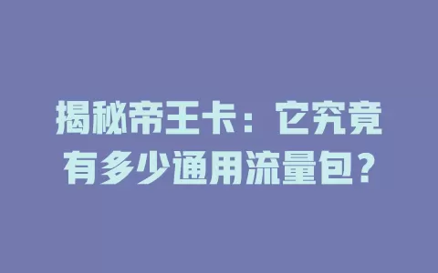 揭秘帝王卡：它究竟有多少通用流量包？