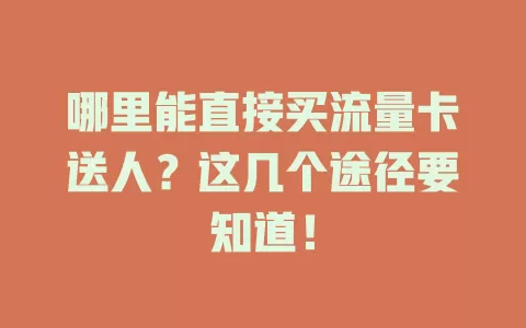 哪里能直接买流量卡送人？这几个途径要知道！