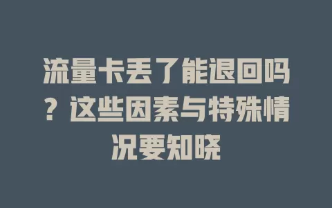 流量卡丢了能退回吗？这些因素与特殊情况要知晓