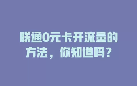 联通0元卡开流量的方法，你知道吗？