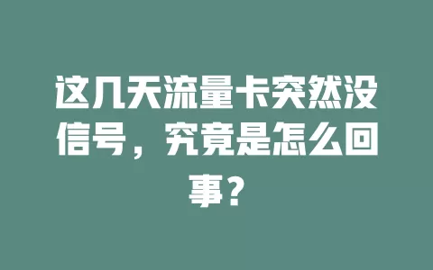 这几天流量卡突然没信号，究竟是怎么回事？