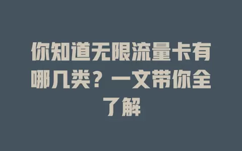 你知道无限流量卡有哪几类？一文带你全了解