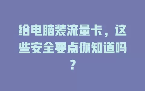 给电脑装流量卡，这些安全要点你知道吗？