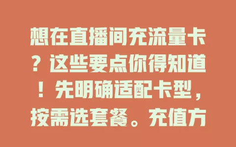 想在直播间充流量卡？这些要点你得知道！先明确适配卡型，按需选套餐。充值方式分线上线下，线上用 APP 方便快捷，线下可去营业厅。充值时留意有效期和套餐详情，掌握这些就能轻松充好流量啦！