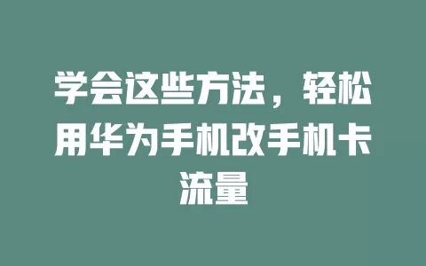 学会这些方法，轻松用华为手机改手机卡流量