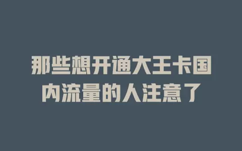 那些想开通大王卡国内流量的人注意了
