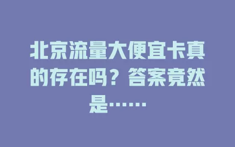 北京流量大便宜卡真的存在吗？答案竟然是……