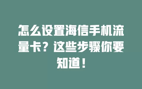 怎么设置海信手机流量卡？这些步骤你要知道！