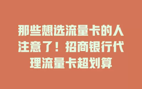 那些想选流量卡的人注意了！招商银行代理流量卡超划算