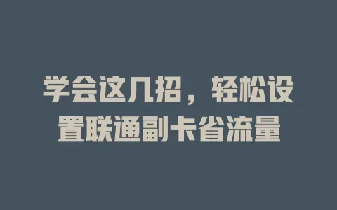 学会这几招，轻松设置联通副卡省流量