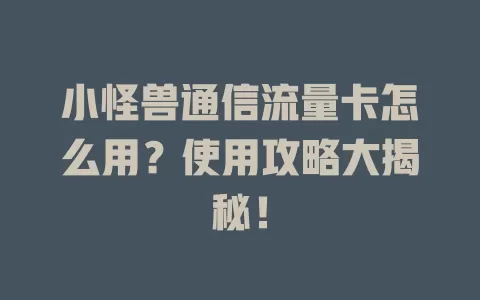 小怪兽通信流量卡怎么用？使用攻略大揭秘！