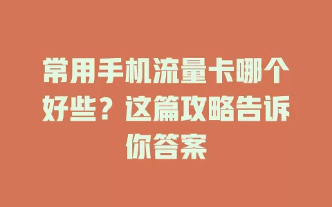 常用手机流量卡哪个好些？这篇攻略告诉你答案