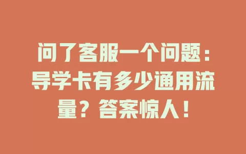 问了客服一个问题：导学卡有多少通用流量？答案惊人！