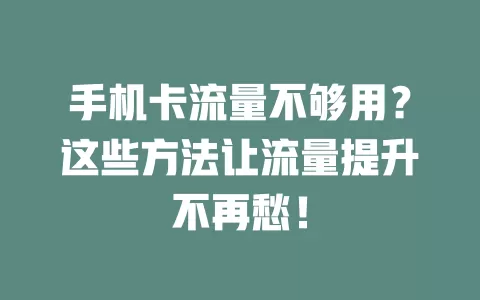 手机卡流量不够用？这些方法让流量提升不再愁！