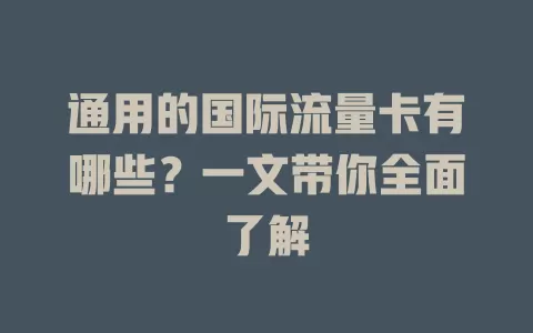 通用的国际流量卡有哪些？一文带你全面了解