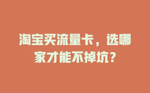 淘宝买流量卡，选哪家才能不掉坑？