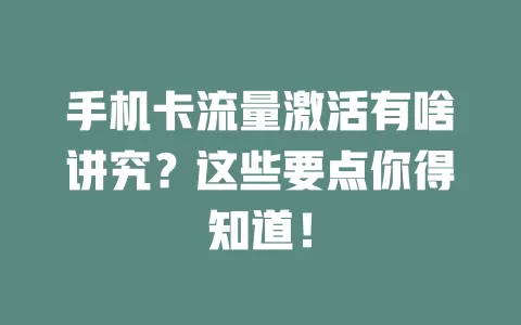 手机卡流量激活有啥讲究？这些要点你得知道！
