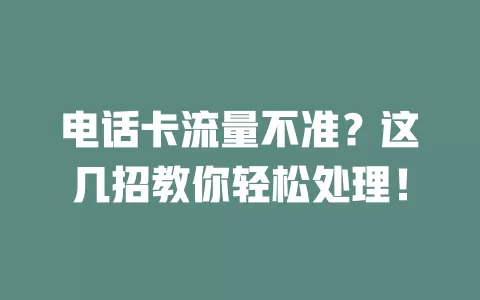电话卡流量不准？这几招教你轻松处理！