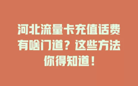 河北流量卡充值话费有啥门道？这些方法你得知道！