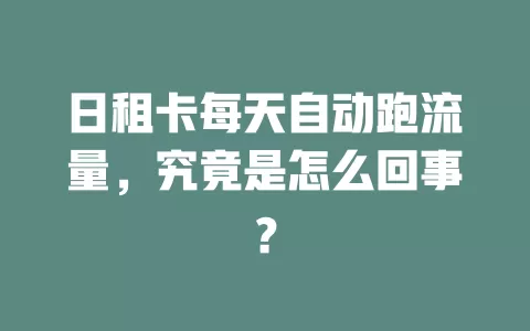 日租卡每天自动跑流量，究竟是怎么回事？