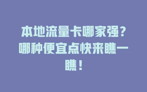 本地流量卡哪家强？哪种便宜点快来瞧一瞧！