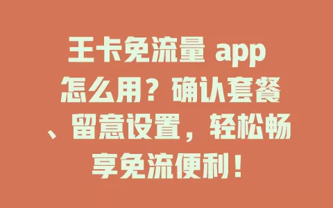 王卡免流量 app 怎么用？确认套餐、留意设置，轻松畅享免流便利！